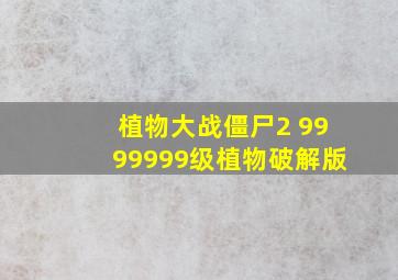 植物大战僵尸2 9999999级植物破解版